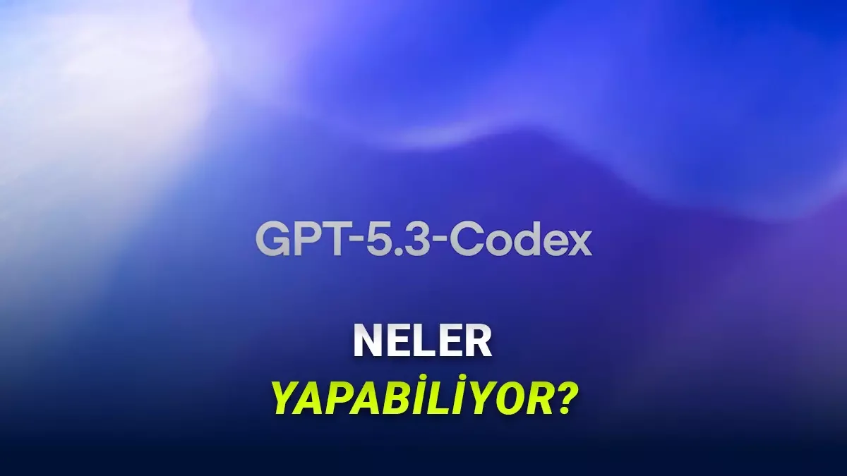 GPT-5.3 Codex: Koddan Fazlası, Yeni Dönem mi?