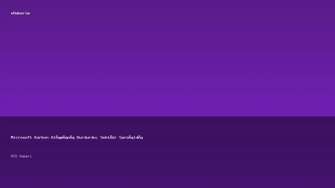 Microsoft Karbon Alımını Durdurdu: Sektör Sarsıldı